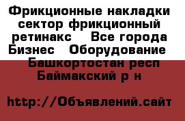 Фрикционные накладки, сектор фрикционный, ретинакс. - Все города Бизнес » Оборудование   . Башкортостан респ.,Баймакский р-н